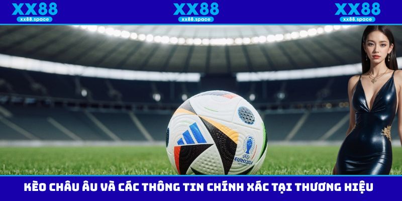 Kèo Châu Âu và các thông tin chính xác tại thương hiệu
