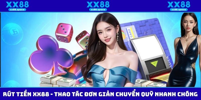 Rút Tiền XX88 - Thao Tác Đơn Giản Chuyển Quỹ Nhanh Chóng